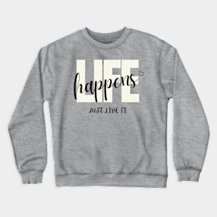 Life Happens, Just Live It Crewneck Sweatshirt